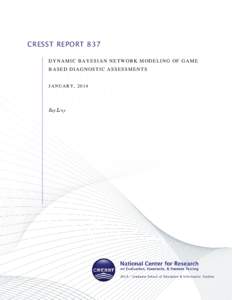 CRESST REPORT 837 DYNAMIC BAYESIAN NETWORK MODELING OF GAME BASED DIAGNOSTIC ASSESSMENTS JANUARY, 2014