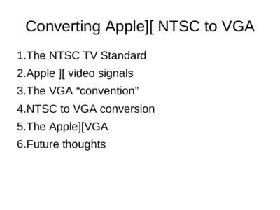 Converting Apple][ NTSC to VGA 1.The NTSC TV Standard 2.Apple ][ video signals 3.The VGA “convention” 4.NTSC to VGA conversion 5.The Apple][VGA