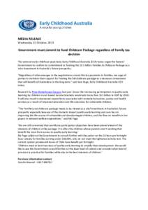 MEDIA RELEASE Wednesday 21 October, 2015 Government must commit to fund Childcare Package regardless of Family tax decision The national early childhood peak body Early Childhood Australia (ECA) today urged the Federal