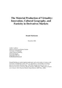 The Material Production of Virtuality: Innovation, Cultural Geography, and Facticity in Derivatives Markets Donald MacKenzie
