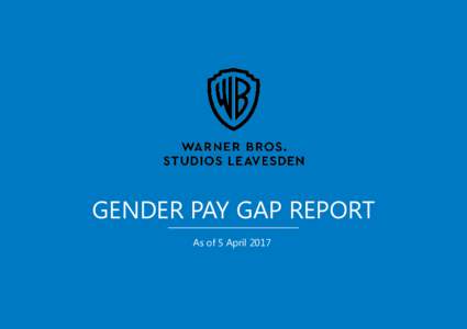 GENDER PAY GAP REPORT As of 5 April 2017 Warner Bros. Studios Leavesden Limited Gender Pay Gap as of 5 April 2017 Warner Bros. Studios Leavesden Limited (WBSL) is committed to providing