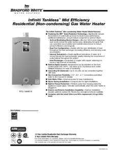 Infiniti Tankless™ Mid Efficiency Residential (Non-condensing) Gas Water Heater RTG-199ME-N  The Infiniti Tankless™ Non-condensing Water Heater Model features: