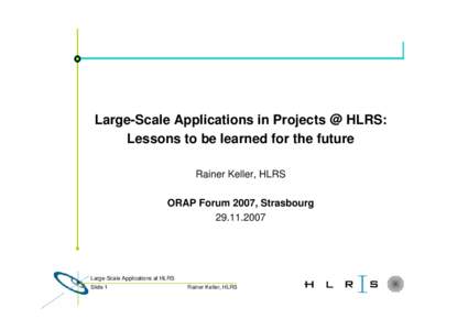 Large-Scale Applications in Projects @ HLRS: Lessons to be learned for the future Rainer Keller, HLRS ORAP Forum 2007, Strasbourg