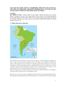 NUCLEAR REACTORS SITING IN BORDERING PROVINCES OR STATES IN THE AREA OF MERCOSUR. ARGENTINA PERSPECTIVE. ANALYSIS OF THE LEGISLATION IN FORCE IN THE MERCOSUR COUNTRIES AUTHOR: Mr. Mariano R. Páez. Deputy Head of Legal A