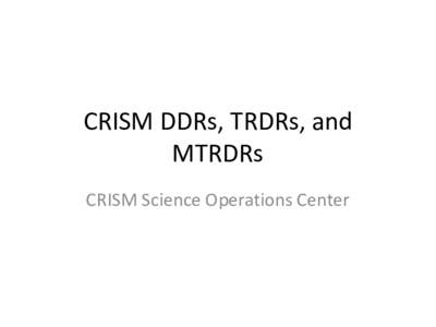CRISM DDRs, TRDRs, and MTRDRs