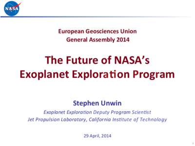 European	
  Geosciences	
  Union	
   General	
  Assembly	
  2014	
   The	
  Future	
  of	
  NASA’s	
  	
   Exoplanet	
  ExploraAon	
  Program	
   	
  