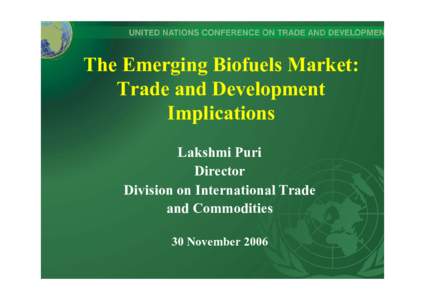 The Emerging Biofuels Market: Trade and Development Implications Lakshmi Puri Director Division on International Trade