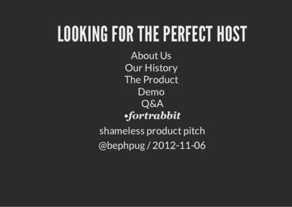 LOOKING FOR THE PERFECT HOST About Us Our History The Product Demo Q&A
