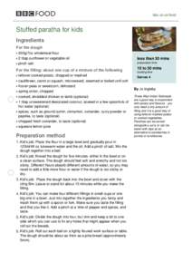 bbc.co.uk/food  Stuffed paratha for kids Ingredients For the dough 200g/7oz wholemeal flour