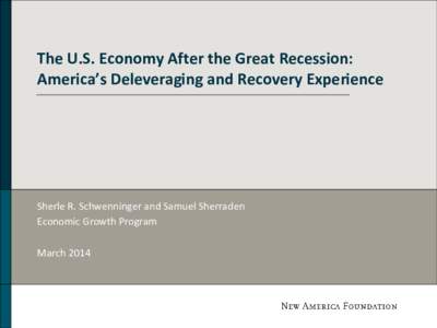The U.S. Economy After the Great Recession: America’s Deleveraging and Recovery Experience Sherle R. Schwenninger and Samuel Sherraden Economic Growth Program March 2014