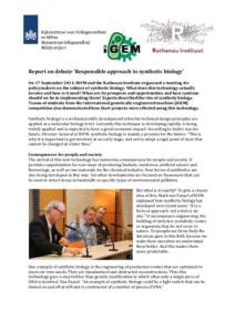 Report on debate ‘Responsible approach to synthetic biology’ On 17 September 2014, RIVM and the Rathenau Institute organized a meeting for policymakers on the subject of synthetic biology. What does this technology a