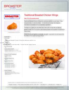 Traditional Breaded Chicken Wings Grab ‘N Go Scrumptiousness Traditional Breaded Chicken Wings are a delicious addition to your menu. These wings are ready to cook drummies - 1st and 2nd joint wings. Our wings are mari