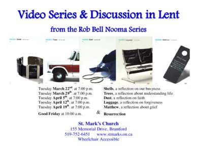 Video Series & Discussion in Lent from the Rob Bell Nooma Series Tuesday March 22nd. at 7:00 p.m. Tuesday March 29th. at 7:00 p.m. Tuesday April 5th. at 7:00 p.m.