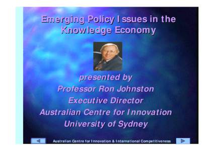 Emerging Policy Issues in the Knowledge Economy presented by Professor Ron Johnston Executive Director