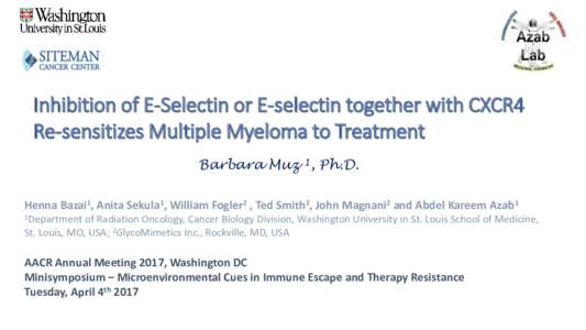 Inhibition of E-Selectin or E-selectin together with CXCR4 Re-sensitizes Multiple Myeloma to Treatment Barbara Muz 1, Ph.D. Henna Bazai1, Anita Sekula1, William Fogler2 , Ted Smith2, John Magnani2 and Abdel Kareem Azab1 