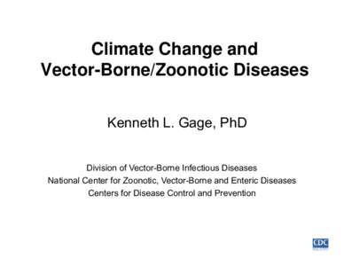 Climate Change and Vector-Borne/Zoonotic Diseases Kenneth L. Gage, PhD Division of Vector-Borne Infectious Diseases National Center for Zoonotic, Vector-Borne Vector Borne and Enteric Diseases