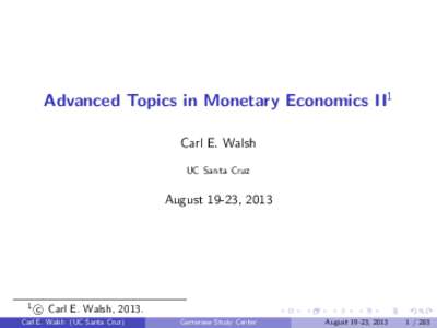 Advanced Topics in Monetary Economics II1 Carl E. Walsh UC Santa Cruz August 19-23, 2013