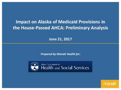 1  Impact on Alaska of Medicaid Provisions in the House-Passed AHCA: Preliminary Analysis June 21, 2017