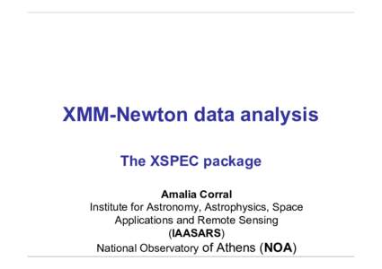 XMM-Newton data analysis The XSPEC package Amalia Corral Institute for Astronomy, Astrophysics, Space Applications and Remote Sensing (IAASARS)