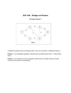 ECE 1545 – Bridges and Routers Problem Sheet 1 Consider the network shown in the figure below. The cost of each link is indicated in Figure 1. Problem 1. Use the Dijkstra algorithm to find the least-cost path between n