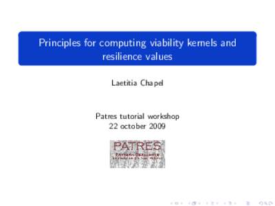 Principles for computing viability kernels and resilience values Laetitia Chapel Patres tutorial workshop 22 october 2009