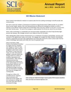 Annual Report July 1, 2012 – June 30, 2013 SCI Mission Statement Solar Cookers International’s mission is to spread solar thermal cooking technology to benefit people and environments.