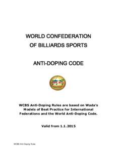 WORLD CONFEDERATION OF BILLIARDS SPORTS ANTI-DOPING CODE WCBS Anti-Doping Rules are based on Wada’s Models of Best Practice for International
