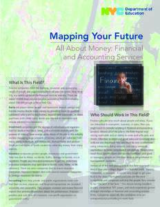 Mapping Your Future All About Money: Financial and Accounting Services What Is This Field? Finance companies meet the banking, insurance and accounting
