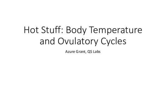 Hot	Stuff:	Body	Temperature	 and	Ovulatory	Cycles Azure	Grant,	QS	Labs What	can	high	temporal	 resolution	body	temperature