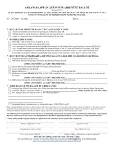 ARKANSAS APPLICATION FOR ABSENTEE BALLOT (RevisedIF YOU PROVIDE FALSE INFORMATION ON THIS FORM, YOU MAY BE GUILTY OF PERJURY AND SUBJECT TO A FINE OF UP TO $10,000 OR IMPRISONMENT FOR UP TO 10 YEARS.