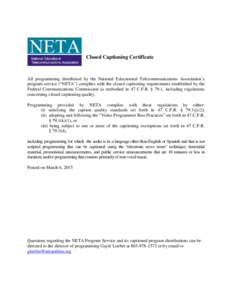 Closed Captioning Certificate  All programming distributed by the National Educational Telecommunications Association’s program service (“NETA”) complies with the closed captioning requirements established by the F
