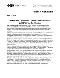 MEDIA RELEASE June 23, 2014 Halton Hills Library and Cultural Centre Awarded LEED® Silver Certification HALTON HILLS, ON - The Halton Hills Library and the Cultural Centre has been