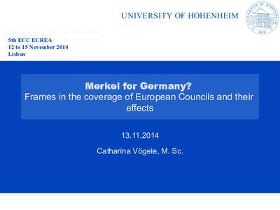 5th ECC ECREA 12 to 15 November 2014 Lisbon Merkel for Germany? Frames in the coverage of European Councils and their