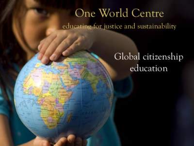 One World Centre educating for justice and sustainability Global citizenship education