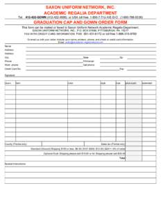 SAXON UNIFORM NETWORK, INC. ACADEMIC REGALIA DEPARTMENT Tel[removed]GOWN[removed]or USA toll free[removed]T-U-X-E-D-O[removed]) GRADUATION CAP AND GOWN ORDER FORM This form can be mailed or faxed to Saxon 