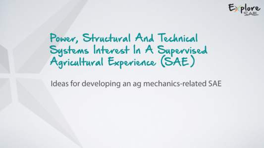 Power, Structural And Technical Systems Interest In A Supervised Agricultural Experience (S AE ) Ideas for developing an ag mechanics-related SAE  Power, Structural And Technical System Overview