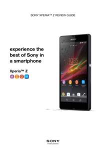 SONY XPERIA™ Z REVIEW GUIDE  experience the best of Sony in a smartphone Xperia™ Z