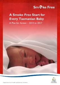 A Smoke Free Start for Every Tasmanian Baby A Plan for Action – 2014 to 2017 Introduction Smoking is the single greatest preventable threat to a safe start in life. It undermines the practice of a midwife; the