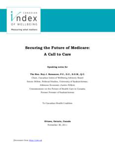 Securing the Future of Medicare: A Call to Care Speaking notes for The Hon. Roy J. Romanow, P.C., O.C., S.O.M., Q.C. Chair, Canadian Index of Wellbeing Advisory Board
