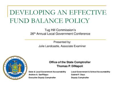 DEVELOPING AN EFFECTIVE FUND BALANCE POLICY Tug Hill Commission’s 26th Annual Local Government Conference Presented by: Julie Landcastle, Associate Examiner