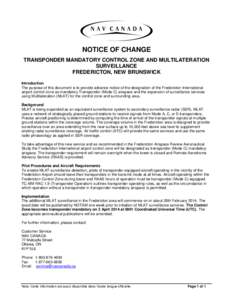 NOTICE OF CHANGE TRANSPONDER MANDATORY CONTROL ZONE AND MULTILATERATION SURVEILLANCE FREDERICTON, NEW BRUNSWICK Introduction The purpose of this document is to provide advance notice of the designation of the Fredericton