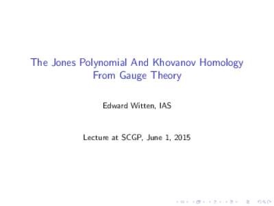 The Jones Polynomial And Khovanov Homology From Gauge Theory Edward Witten, IAS Lecture at SCGP, June 1, 2015