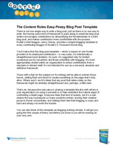 The Content Rules Easy-Peasy Blog Post Template There is not one single way to write a blog post, just as there is no one way to write. But having some kind of framework to pass along to would-be blog post writers encour