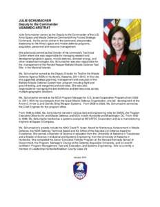 JULIE SCHUMACHER Deputy to the Commander USASMDC/ARSTRAT Julie Schumacher serves as the Deputy to the Commander of the U.S. Army Space and Missile Defense Command/Army Forces Strategic Command. As the senior civilian in 