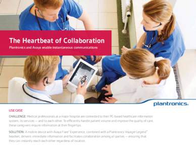 The Heartbeat of Collaboration Plantronics and Avaya enable instantaneous communications Use Case CHALLENGE: Medical professionals at a major hospital are connected to their PC-based healthcare information system, its se