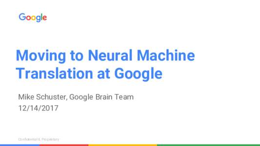Moving to Neural Machine Translation at Google Mike Schuster, Google Brain TeamConfidential & Proprietary