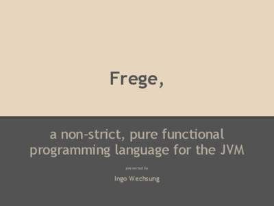 Frege, a non-strict, pure functional programming language for the JVM presented by  Ingo Wechsung