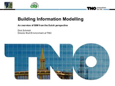 Building Information Modelling An overview of BIM from the Dutch perspective Dick Schmidt Director Built Environment at TNO  The current status of technical support for Integrated Design