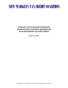 Comments to the Community Development and Infrastructure Tax Reform Working Group by the New Markets Tax Credit Coalition April 15, 2015  New Markets Tax Credit Coalition, 1331 G St NW, Suite 1000, Washington, DC 20005