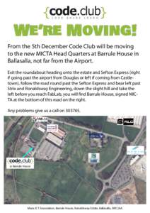 We’re Moving! From the 5th December Code Club will be moving to the new MICTA Head Quarters at Barrule House in Ballasalla, not far from the Airport. Exit the roundabout heading onto the estate and Sefton Express (righ